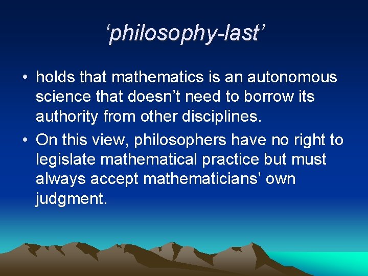 ‘philosophy-last’ • holds that mathematics is an autonomous science that doesn’t need to borrow
