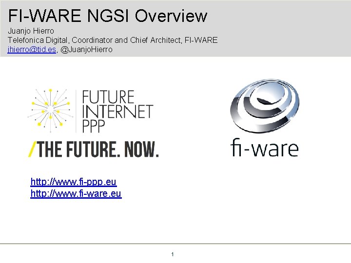 FI-WARE NGSI Overview Juanjo Hierro Telefonica Digital, Coordinator and Chief Architect, FI-WARE jhierro@tid. es,