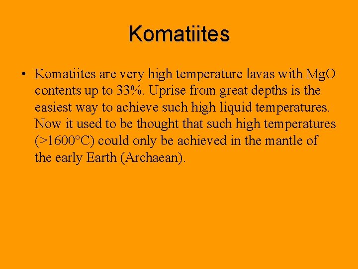 Komatiites • Komatiites are very high temperature lavas with Mg. O contents up to