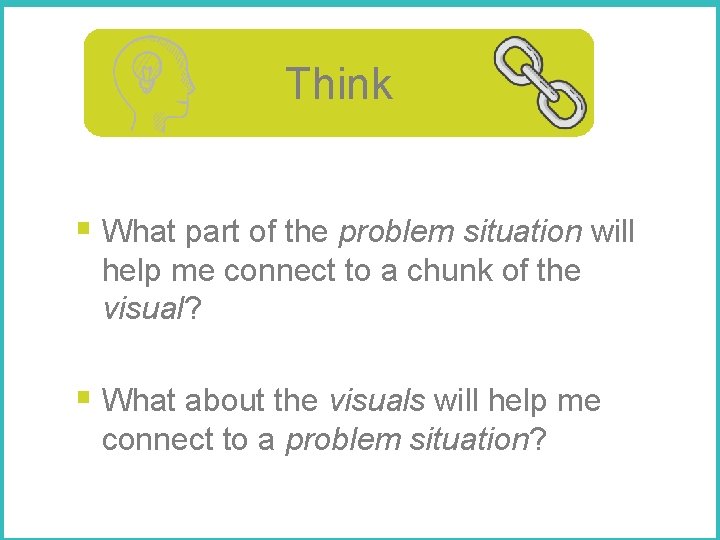 Think Ask yourself… § What part of the problem situation will help me connect