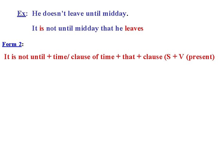 Ex: He doesn’t leave until midday. It is not until midday that he leaves Ex: He doesn’t leave until midday. It is not until midday that he leaves