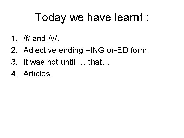Today we have learnt : 1. 2. 3. 4. /f/ and /v/. Adjective ending Today we have learnt : 1. 2. 3. 4. /f/ and /v/. Adjective ending