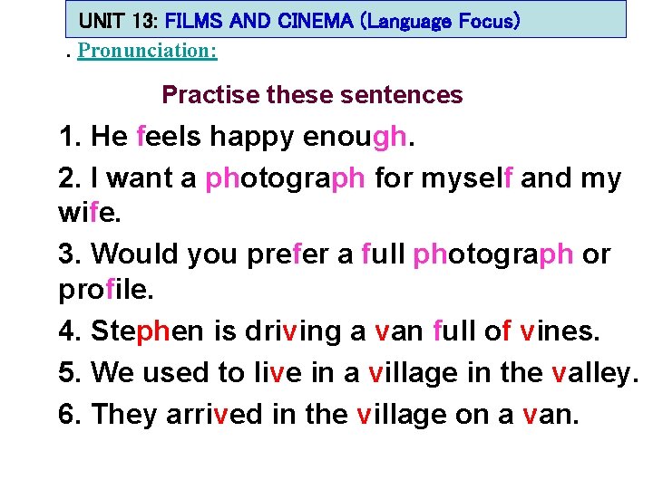 UNIT 13: FILMS AND CINEMA (Language Focus). Pronunciation: Practise these sentences 1. He feels UNIT 13: FILMS AND CINEMA (Language Focus). Pronunciation: Practise these sentences 1. He feels