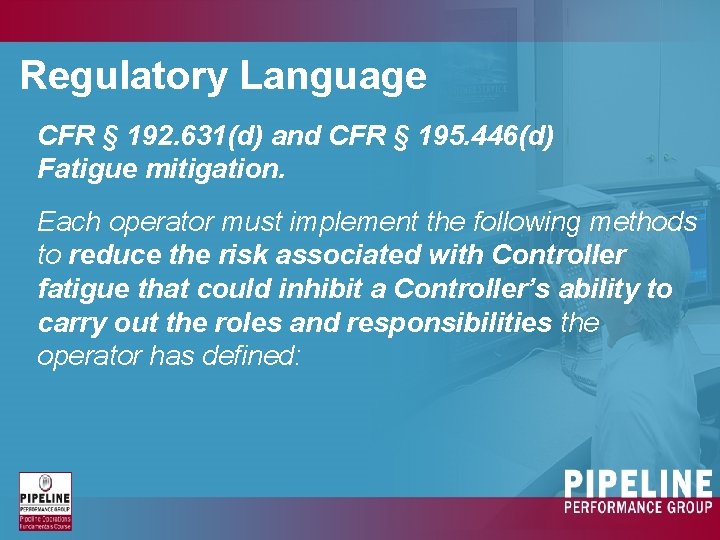 Regulatory Language CFR § 192. 631(d) and CFR § 195. 446(d) Fatigue mitigation. Each Regulatory Language CFR § 192. 631(d) and CFR § 195. 446(d) Fatigue mitigation. Each