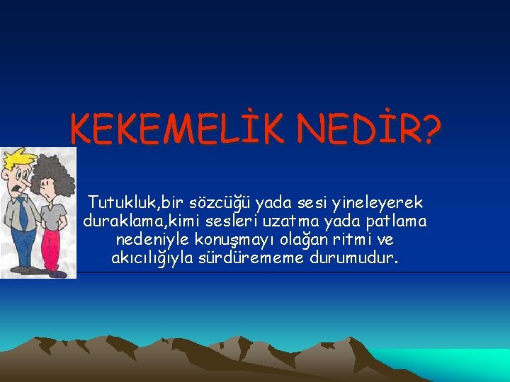 KEKEMELİK NEDİR? Tutukluk, bir sözcüğü yada sesi yineleyerek duraklama, kimi sesleri uzatma yada patlama