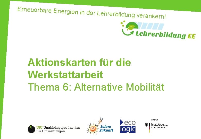 Erneuerbare Energien in der Lehrerbildung v erankern! Aktionskarten für die Werkstattarbeit Thema 6: Alternative