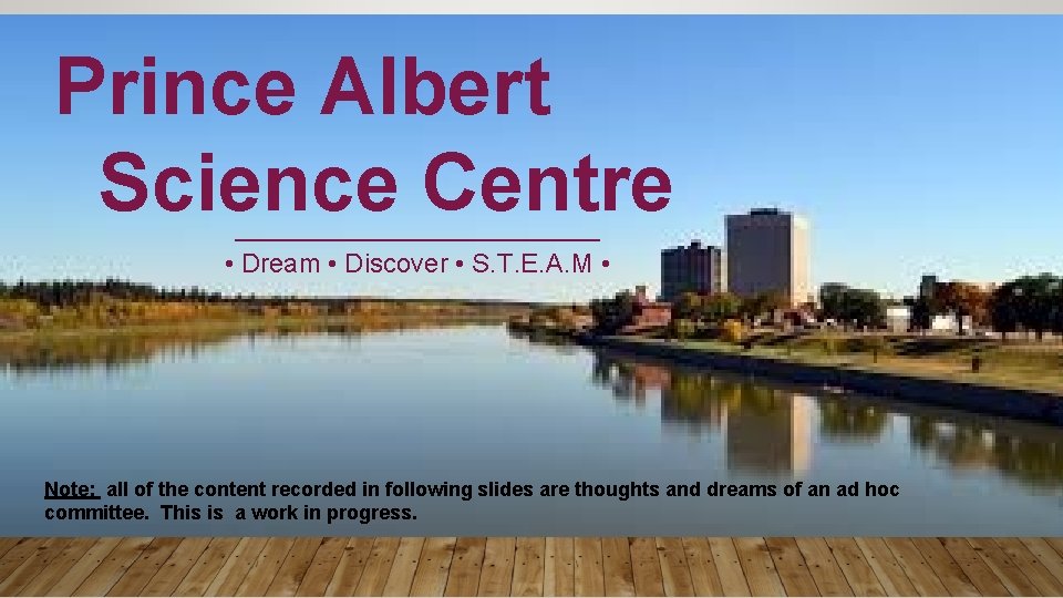 Prince Albert SCIENCE NORTH Science Centre _________________ • Dream • Discover • S. T.
