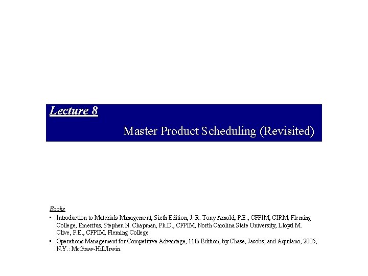 Lecture 8 Master Product Scheduling (Revisited) Books • Introduction to Materials Management, Sixth Edition,
