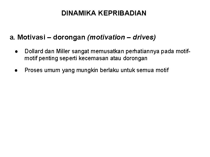 DINAMIKA KEPRIBADIAN a. Motivasi – dorongan (motivation – drives) ● Dollard dan Miller sangat