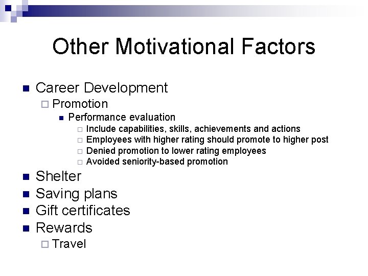 Other Motivational Factors n Career Development ¨ Promotion n Performance evaluation ¨ ¨ n