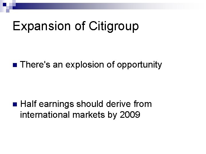 Expansion of Citigroup n There's an explosion of opportunity n Half earnings should derive