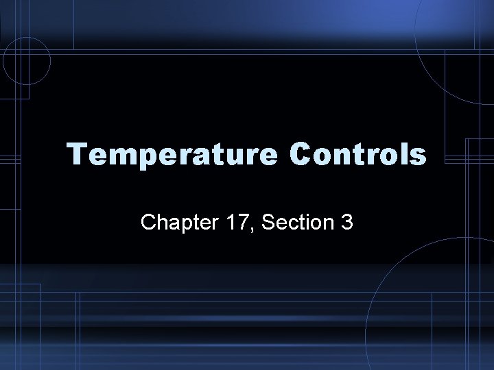 Temperature Controls Chapter 17, Section 3 Temperature Controls Chapter 17, Section 3
