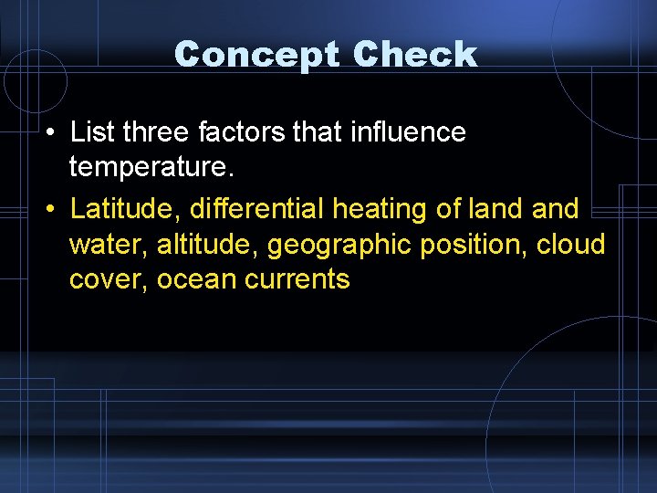 Concept Check • List three factors that influence temperature. • Latitude, differential heating of Concept Check • List three factors that influence temperature. • Latitude, differential heating of