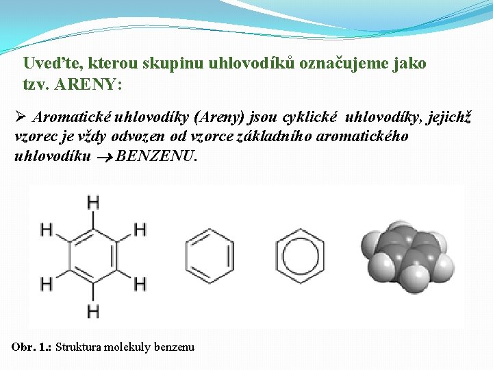 Uveďte, kterou skupinu uhlovodíků označujeme jako tzv. ARENY: Ø Aromatické uhlovodíky (Areny) jsou cyklické