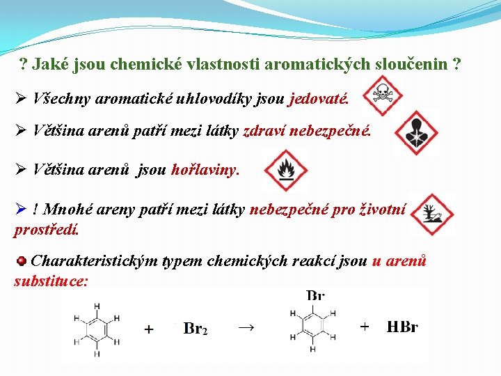 ? Jaké jsou chemické vlastnosti aromatických sloučenin ? Ø Všechny aromatické uhlovodíky jsou jedovaté.