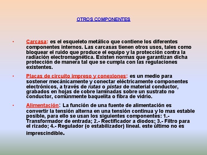 OTROS COMPONENTES • Carcasa: es el esqueleto metálico que contiene los diferentes componentes internos. OTROS COMPONENTES • Carcasa: es el esqueleto metálico que contiene los diferentes componentes internos.
