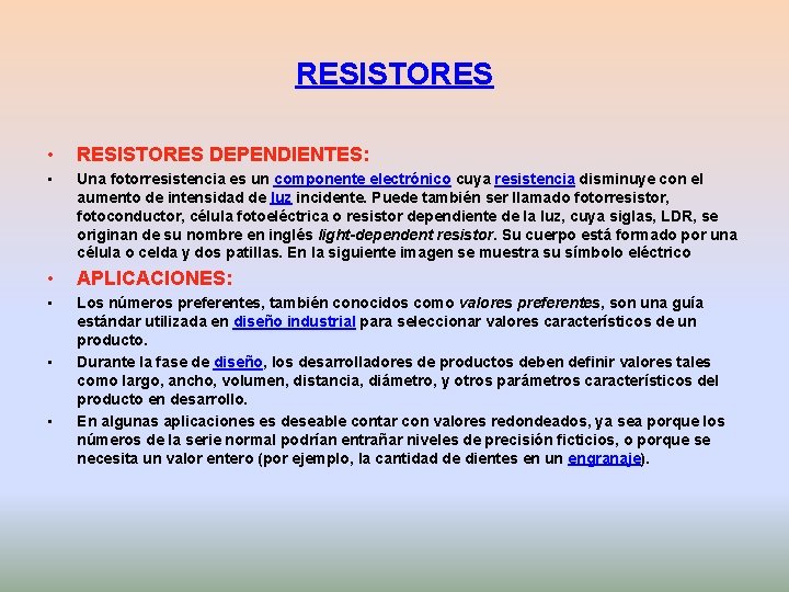 RESISTORES • RESISTORES DEPENDIENTES: • Una fotorresistencia es un componente electrónico cuya resistencia disminuye