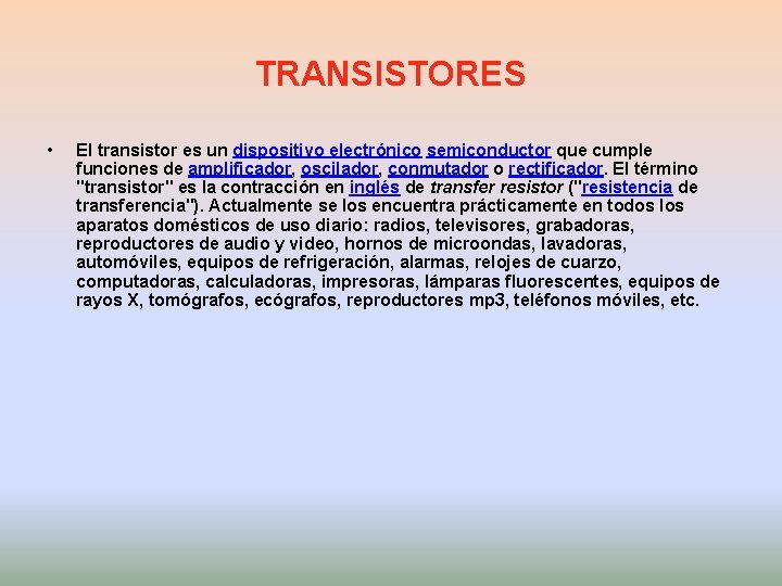 TRANSISTORES • El transistor es un dispositivo electrónico semiconductor que cumple funciones de amplificador, TRANSISTORES • El transistor es un dispositivo electrónico semiconductor que cumple funciones de amplificador,