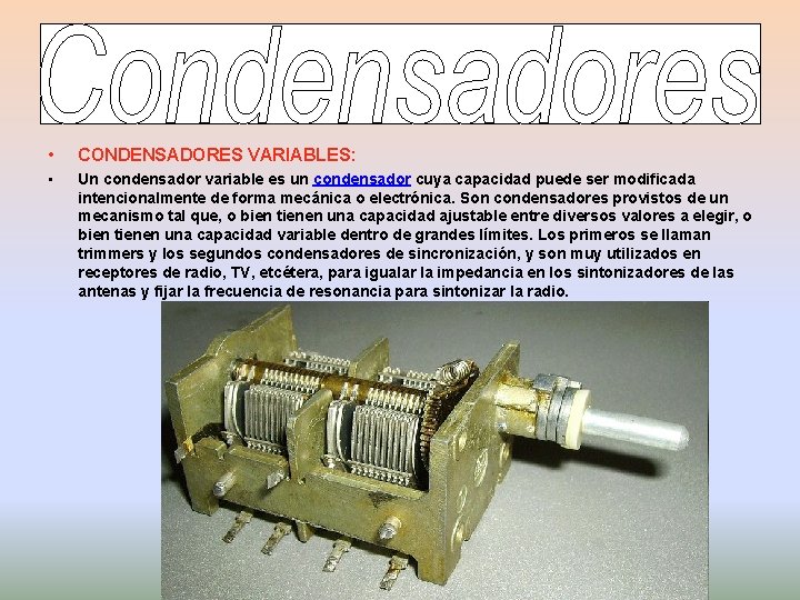  • CONDENSADORES VARIABLES: • Un condensador variable es un condensador cuya capacidad puede