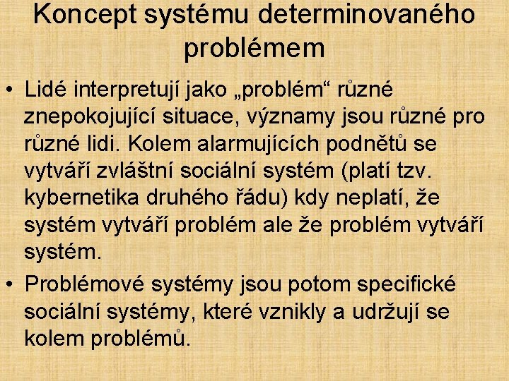 Koncept systému determinovaného problémem • Lidé interpretují jako „problém“ různé znepokojující situace, významy jsou