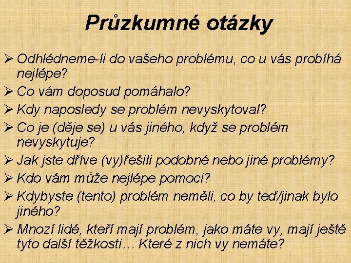 Průzkumné otázky Ø Odhlédneme-li do vašeho problému, co u vás probíhá nejlépe? Ø Co