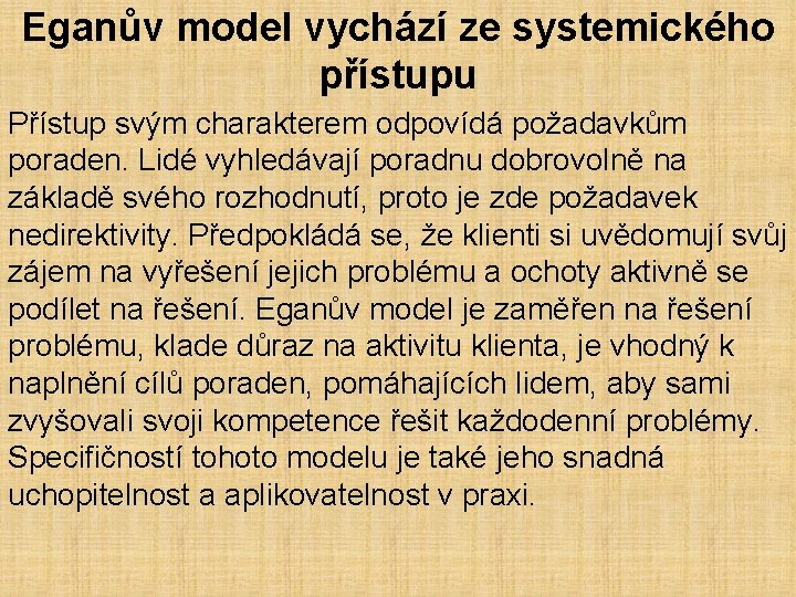 Eganův model vychází ze systemického přístupu Přístup svým charakterem odpovídá požadavkům poraden. Lidé vyhledávají