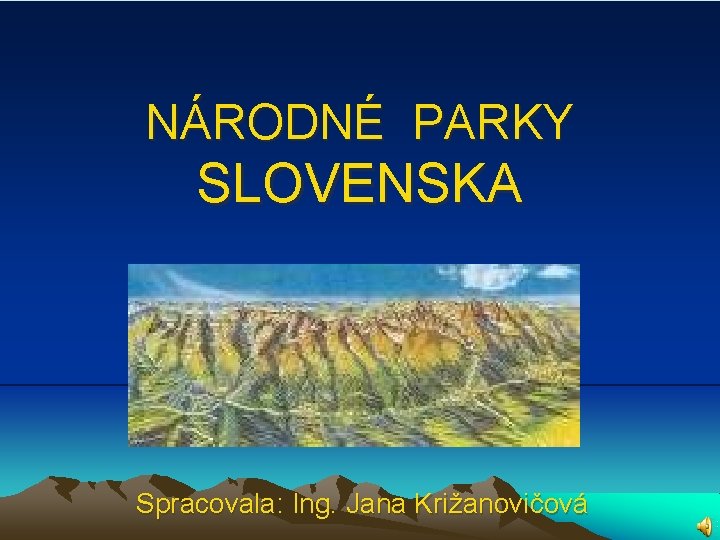 NÁRODNÉ PARKY SLOVENSKA Spracovala: Ing. Jana Križanovičová 