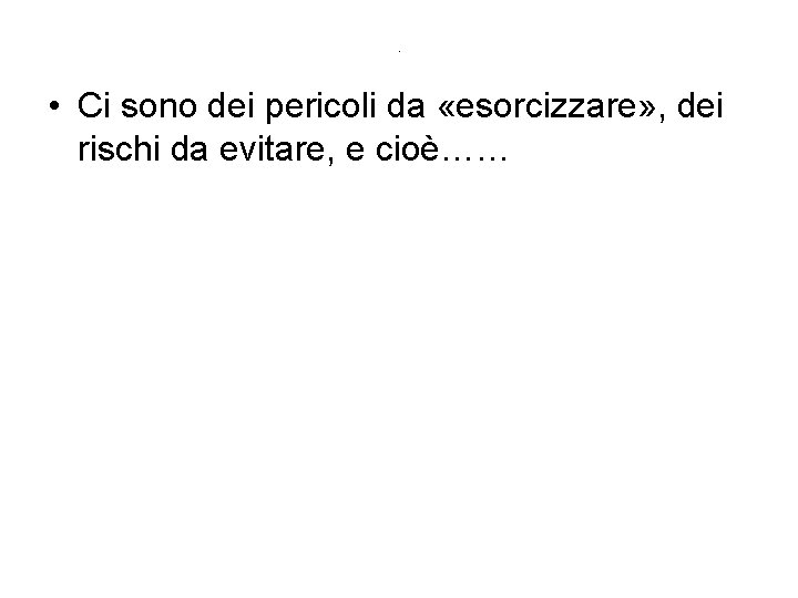. • Ci sono dei pericoli da «esorcizzare» , dei rischi da evitare, e . • Ci sono dei pericoli da «esorcizzare» , dei rischi da evitare, e