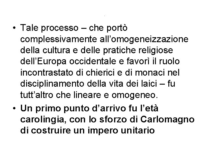 . • Tale processo – che portò complessivamente all’omogeneizzazione della cultura e delle pratiche . • Tale processo – che portò complessivamente all’omogeneizzazione della cultura e delle pratiche