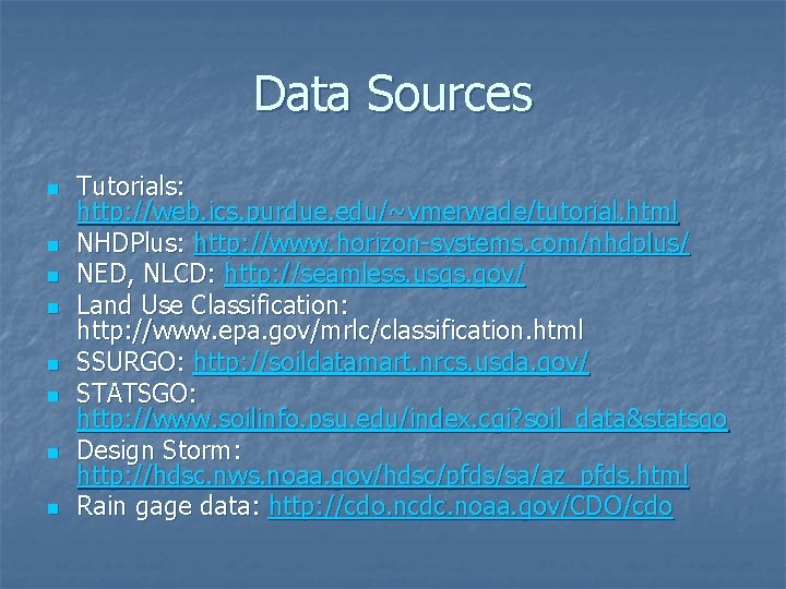 Data Sources n n n n Tutorials: http: //web. ics. purdue. edu/~vmerwade/tutorial. html NHDPlus:
