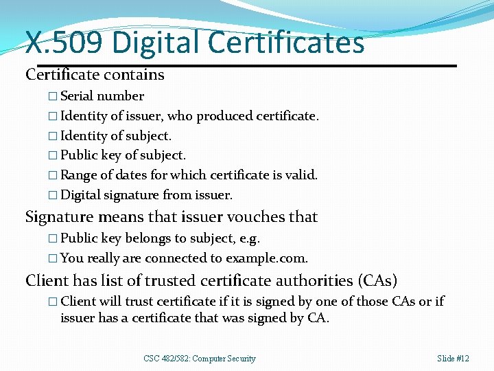 X. 509 Digital Certificates Certificate contains � Serial number � Identity of issuer, who