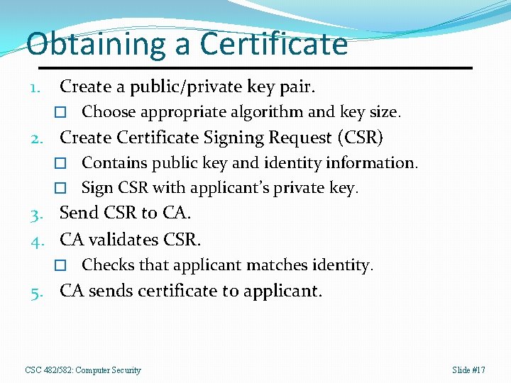 Obtaining a Certificate 1. Create a public/private key pair. � Choose appropriate algorithm and