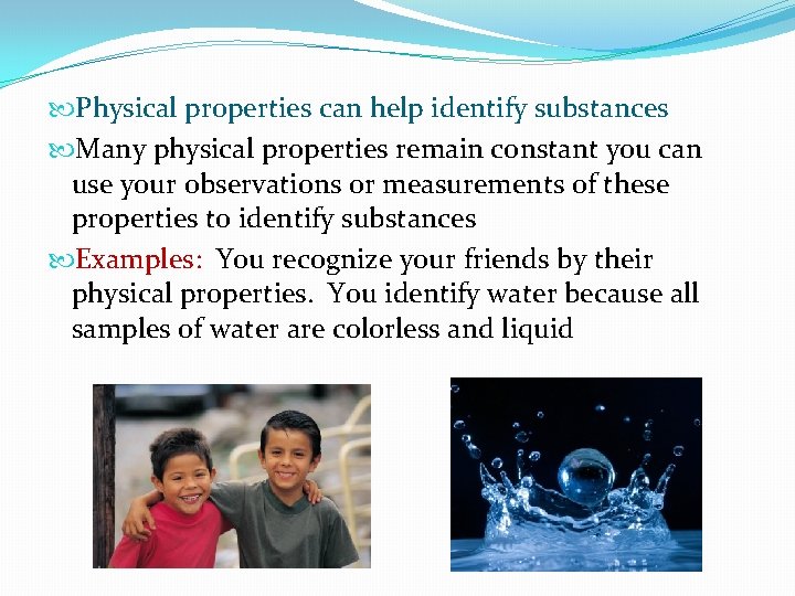  Physical properties can help identify substances Many physical properties remain constant you can