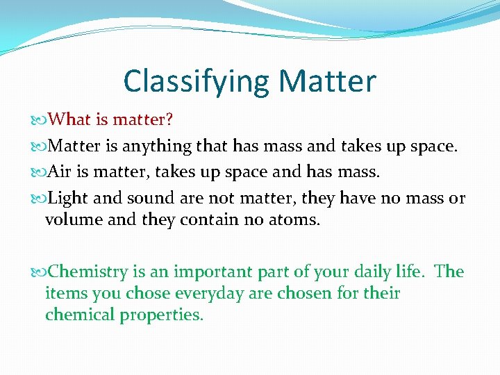 Classifying Matter What is matter? Matter is anything that has mass and takes up