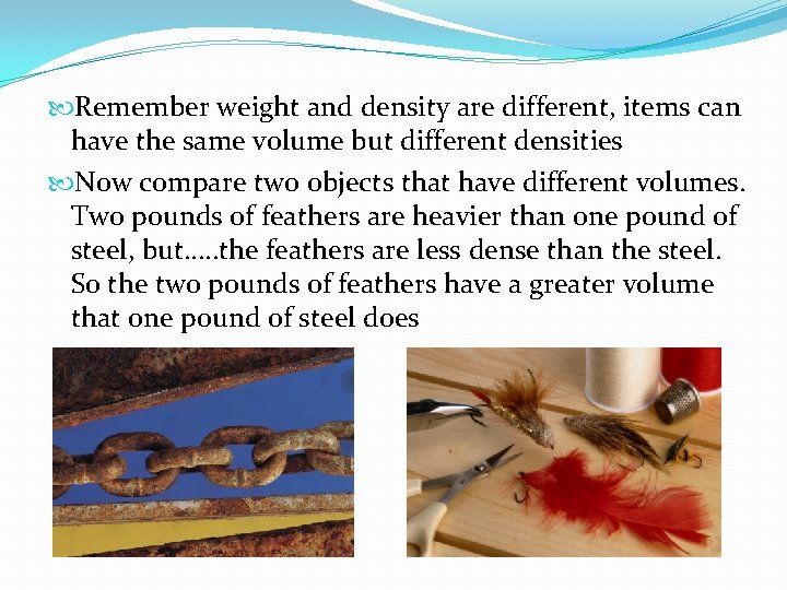  Remember weight and density are different, items can have the same volume but