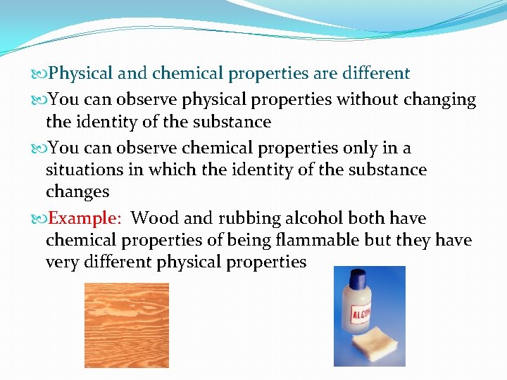  Physical and chemical properties are different You can observe physical properties without changing