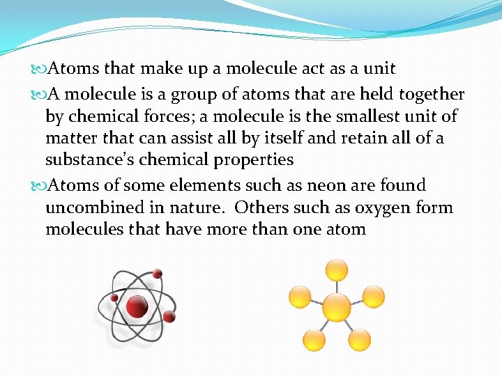  Atoms that make up a molecule act as a unit A molecule is