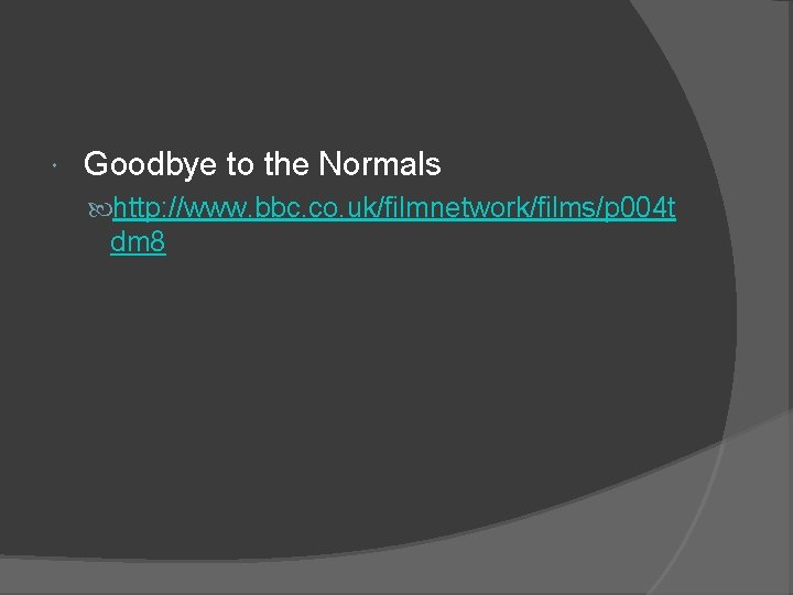  Goodbye to the Normals http: //www. bbc. co. uk/filmnetwork/films/p 004 t dm 8