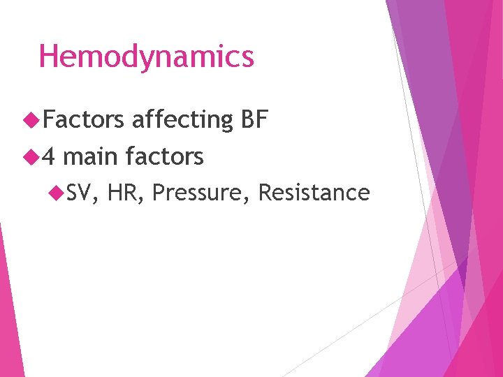 Hemodynamics Factors affecting BF 4 main factors SV, HR, Pressure, Resistance 