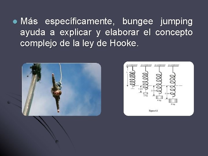 l Más específicamente, bungee jumping ayuda a explicar y elaborar el concepto complejo de