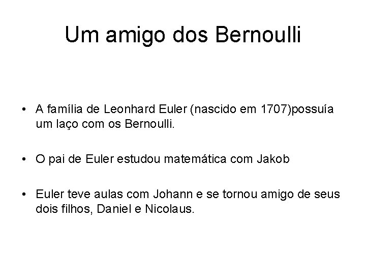Um amigo dos Bernoulli • A família de Leonhard Euler (nascido em 1707)possuía um