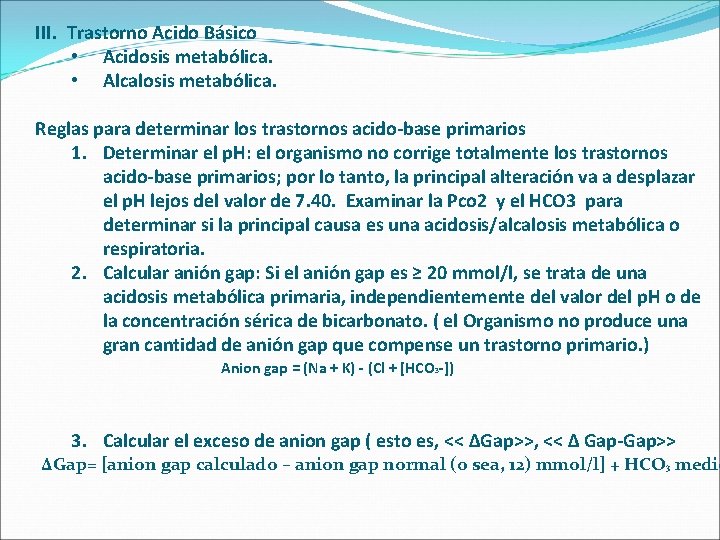 III. Trastorno Acido Básico • Acidosis metabólica. • Alcalosis metabólica. Reglas para determinar los