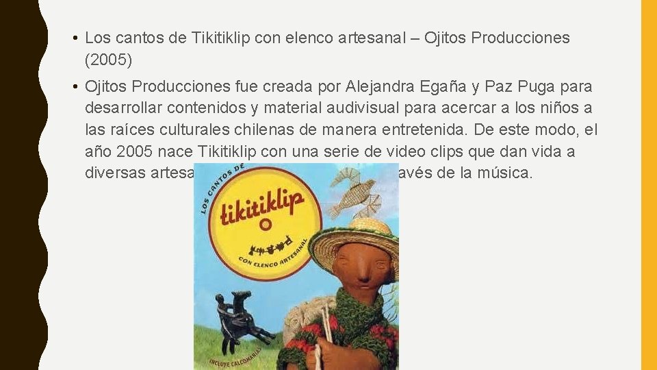 • Los cantos de Tikitiklip con elenco artesanal – Ojitos Producciones (2005) • • Los cantos de Tikitiklip con elenco artesanal – Ojitos Producciones (2005) •