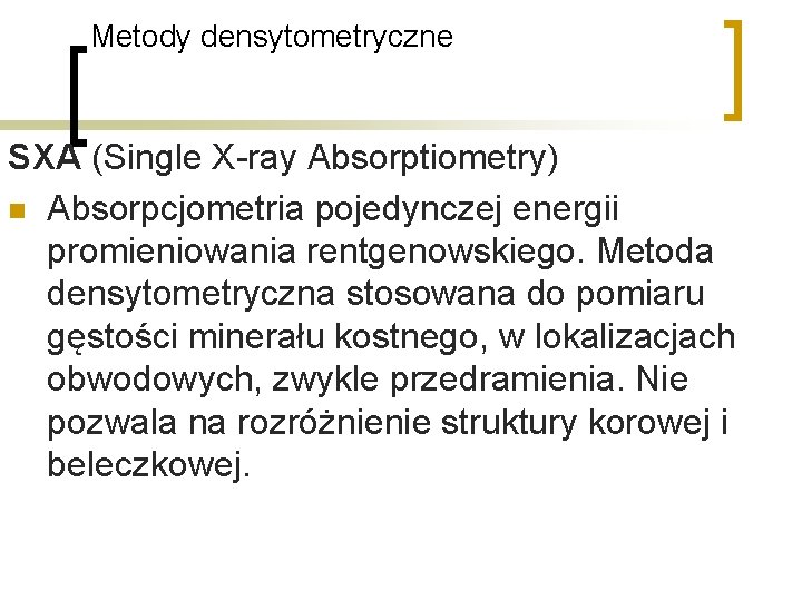 Metody densytometryczne SXA (Single X-ray Absorptiometry) n Absorpcjometria pojedynczej energii promieniowania rentgenowskiego. Metoda densytometryczna