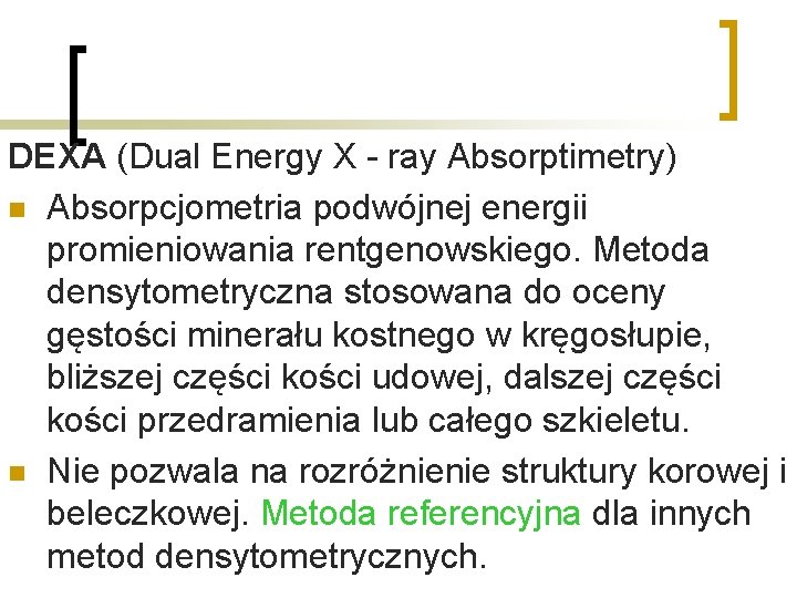DEXA (Dual Energy X - ray Absorptimetry) n Absorpcjometria podwójnej energii promieniowania rentgenowskiego. Metoda DEXA (Dual Energy X - ray Absorptimetry) n Absorpcjometria podwójnej energii promieniowania rentgenowskiego. Metoda