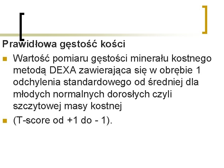 Prawidłowa gęstość kości n Wartość pomiaru gęstości minerału kostnego metodą DEXA zawierająca się w