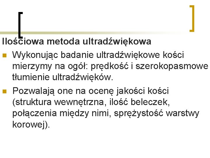 Ilościowa metoda ultradźwiękowa n Wykonując badanie ultradźwiękowe kości mierzymy na ogół: prędkość i szerokopasmowe