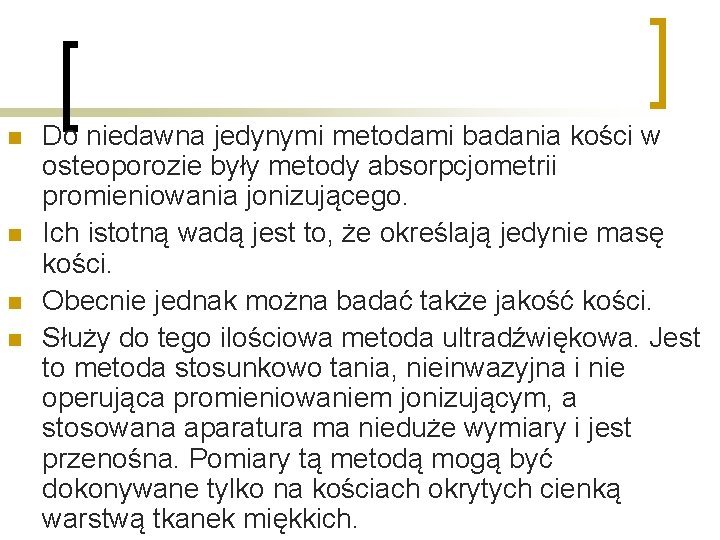 n n Do niedawna jedynymi metodami badania kości w osteoporozie były metody absorpcjometrii promieniowania n n Do niedawna jedynymi metodami badania kości w osteoporozie były metody absorpcjometrii promieniowania