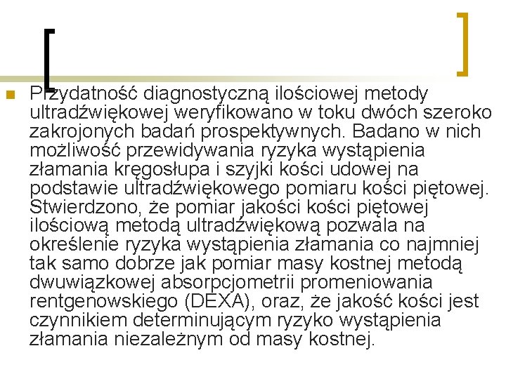 n Przydatność diagnostyczną ilościowej metody ultradźwiękowej weryfikowano w toku dwóch szeroko zakrojonych badań prospektywnych.