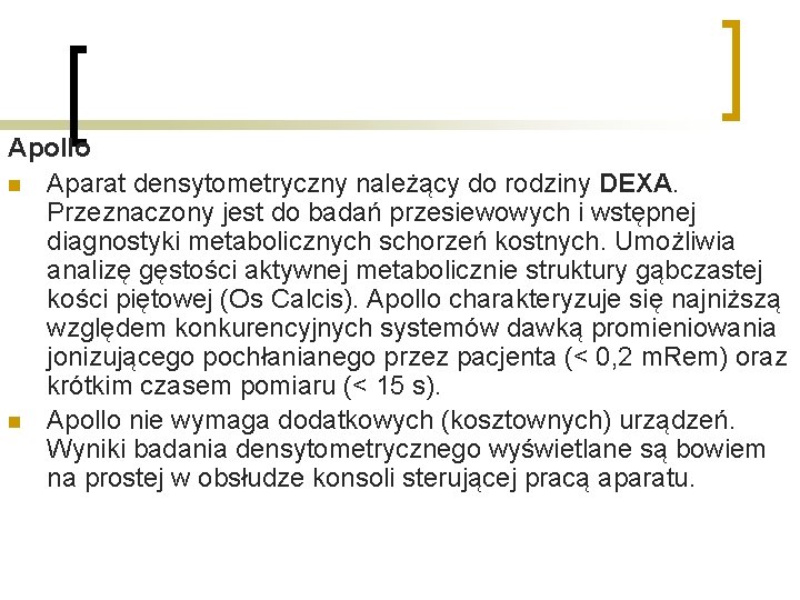 Apollo n Aparat densytometryczny należący do rodziny DEXA. Przeznaczony jest do badań przesiewowych i